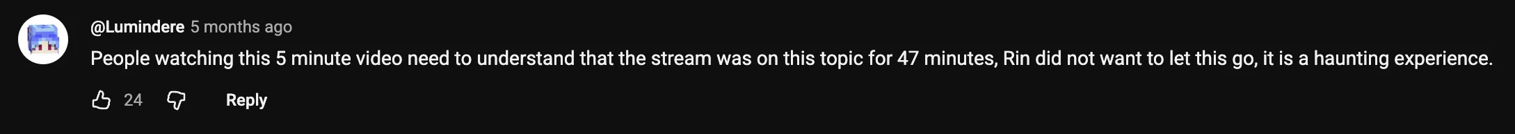 YouTube comment from @Lumindere: "People watching this 5 minute video need to understand that the stream was on this topic for 47 minutes, Rin did not want to let this go, it is a haunting experience." — 24 likes